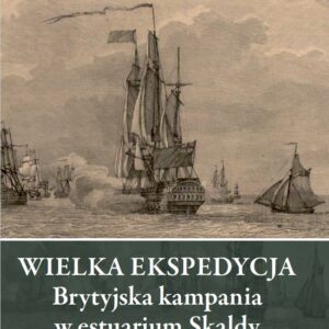 Tomasz Giers, Wielka Ekspedycja. Brytyjska kampania w estuarium Skaldy w 1809 r., Bydgoszcz 2025